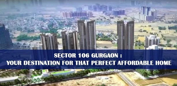 Sector 106 Gurgaon Your destination for that perfect affordable Home