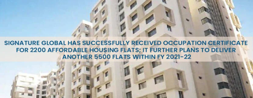 Signature Global has successfully received Occupation Certificate for 2200 Affordable Housing Flats; it further plans to deliver another 5500 flats within FY 2021-22